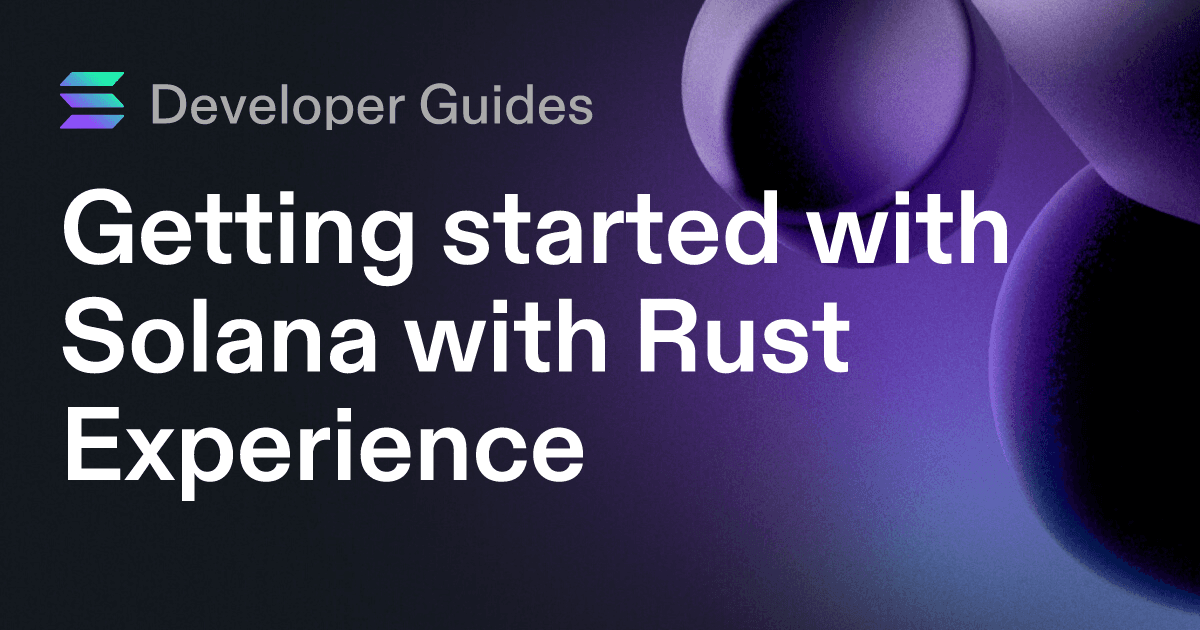 Getting started with Solana with Rust Experience